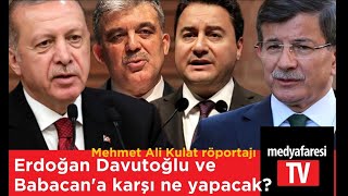 Erdoğan Davutoğlu Ve Babacan’a Karşı Ne Yapacak? Mehmet Ali Kulat'tan çarpıcı açıklamalar