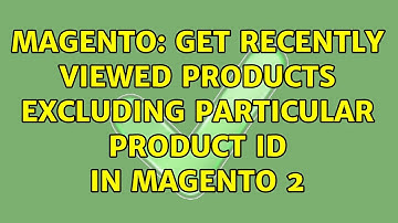 Magento: Get recently viewed products excluding particular product ID in Magento 2 (2 Solutions!!)