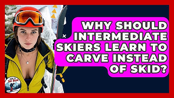 Why Should Intermediate Skiers Learn To Carve Instead Of Skid? - Ask A Ski Bum