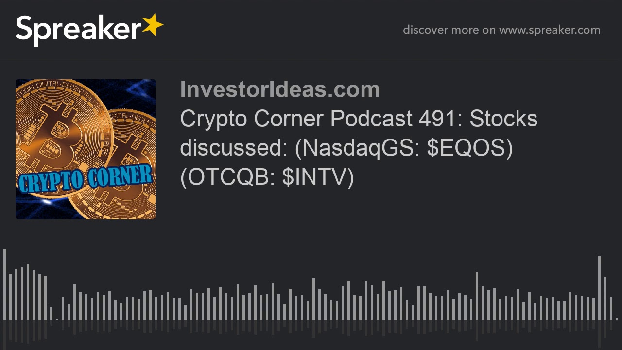 Crypto Corner Podcast 491: Stocks discussed: (NasdaqGS: $EQOS) (OTCQB: $INTV)