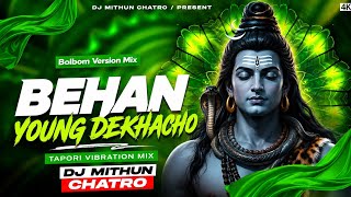 Behan Young Dekhacho | Bolbom Version | Tapori Vibration Mix | Dj Mithun Chatro