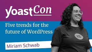 Five trends for the future of WordPress - Miriam Schwab | #YoastCon2023