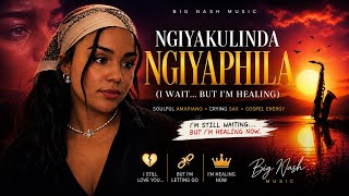 Ngiyakulinda Ngiyaphila i Waitbut Im Healing   Soulful Amapiano Crying Sax  Gospel Big Nash
