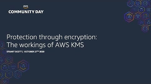 Protection through encryption: The workings of AWS KMS - Stuart Scott
