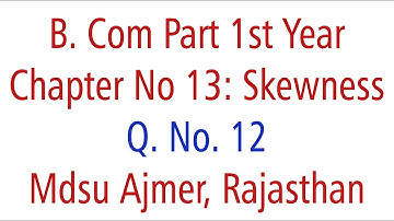 Statistics Q. No. 12. Ch 13 Skewness MDSU Ajmer B. Com Part 1st Year