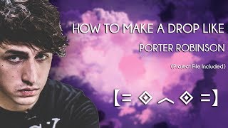 How To Make A Drop Like Porter Robinson [TUTORIAL+FLP]