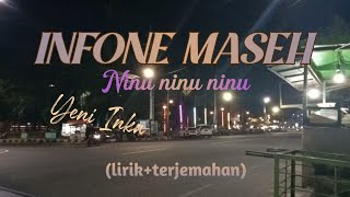 INFONE MASEH (ninu ninu ninu) - Yeni Inka       (lirik terjemahan)