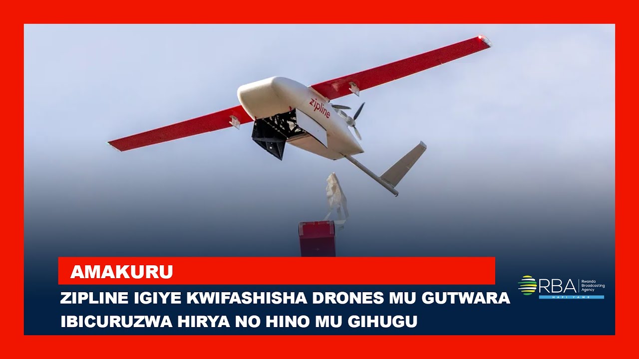 Zipline igiye kwifashisha drones mu gutwara ibicuruzwa hirya no hino mu Gihugu