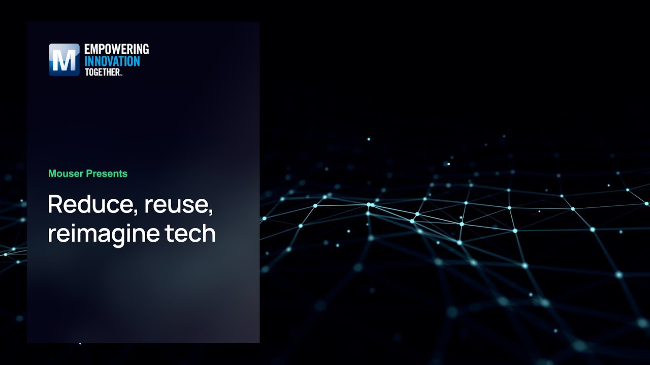 Reduce, Reuse, Reimagine Tech: Overview | Mouser Electronics