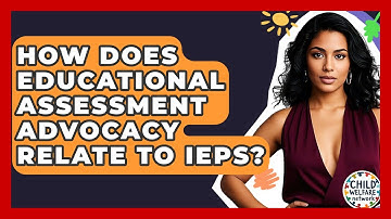 How Does Educational Assessment Advocacy Relate To IEPs? - Child Welfare Network