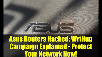 Asus Routers Hacked: WrtHug Campaign Explained - Protect Your Network Now!