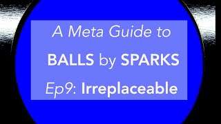 SPARKS: A Meta Guide To Balls Ep9: Irreplaceable