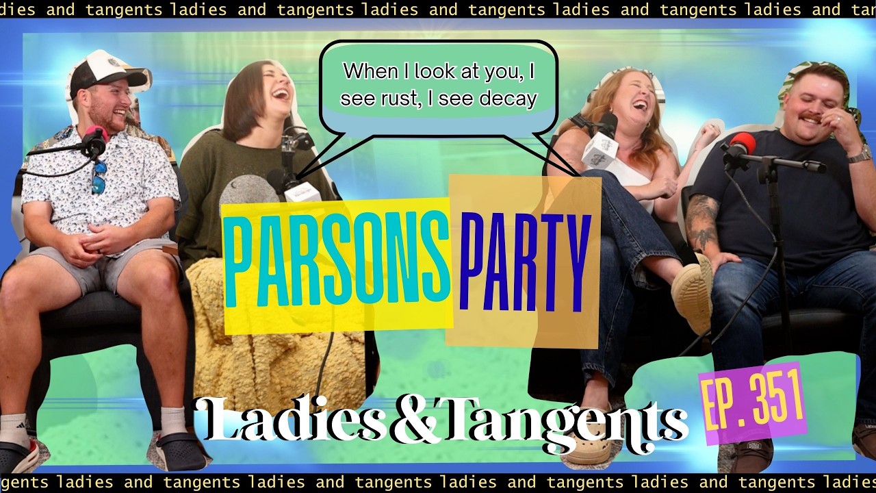 When I look at you, I see rust, I see decay || PARSONS PARTY - Ladies & Tangents Podcast Ep. 351
