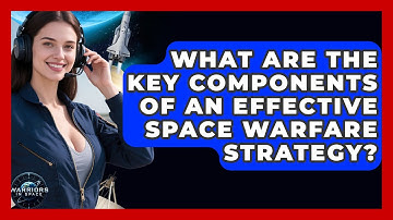 What Are the Key Components of an Effective Space Warfare Strategy? - Warriors In Space