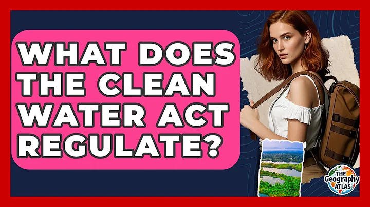 What Does The Clean Water Act Regulate? - The Geography Atlas