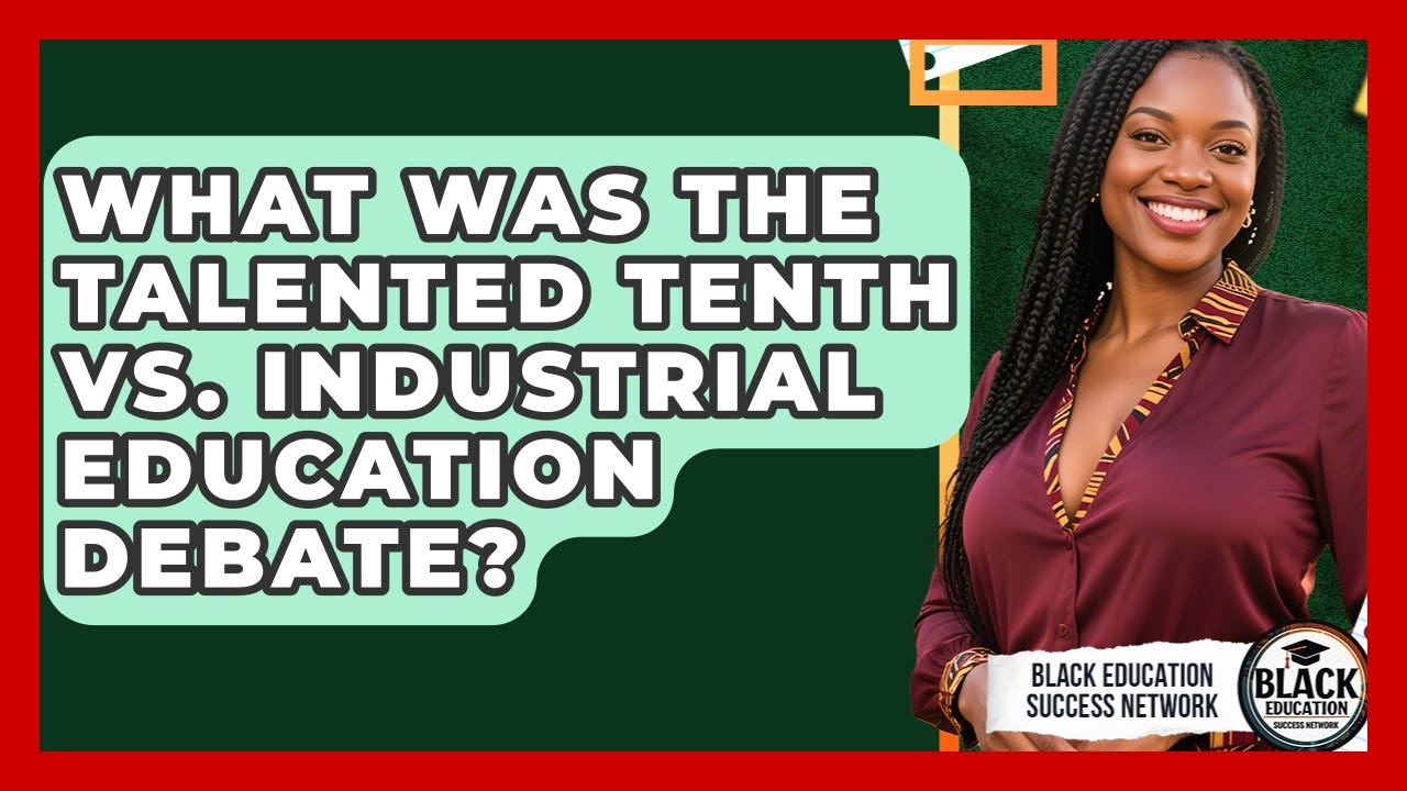 What Was The Talented Tenth Vs. Industrial Education Debate? - Black Education Success Network
