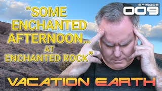 Vacation Earth - Ep 009 - "Some Enchanted Afternoon... at Enchanted Rock" [Fredericksburg, Texas]