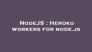 NodeJS : Heroku workers for node.js