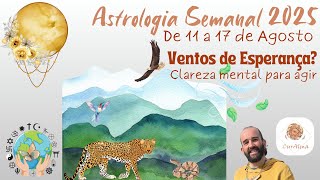 Astrologia Semanal | 11 a 17 de Agosto ✨ Ventos de Esperança?✨ Clareza mental para agir✨