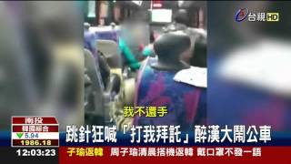 跳針狂喊「打我拜託」醉漢大鬧公車