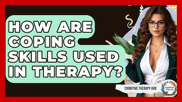 How Are Coping Skills Used In Therapy? - Cognitive Therapy Hub