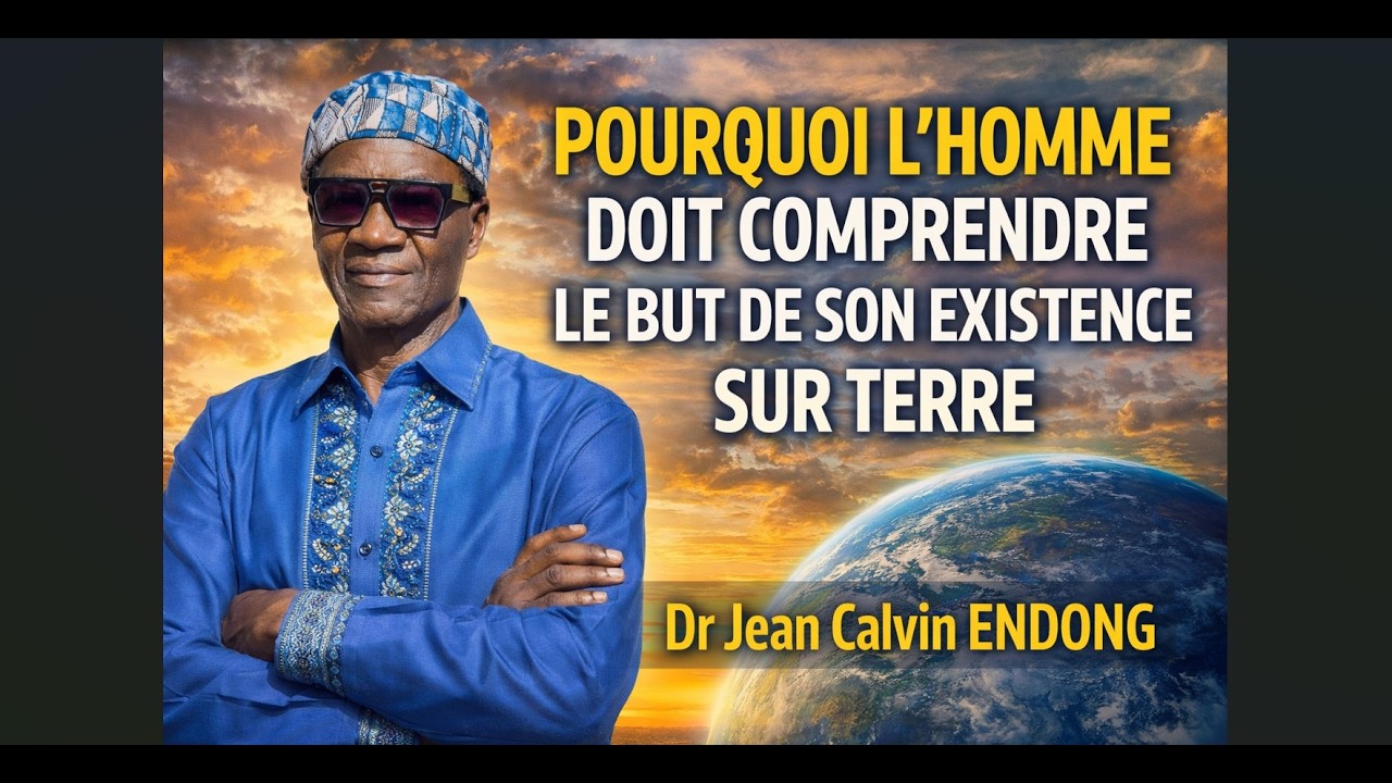 Pourquoi l’homme doit-il comprendre le but de son existence sur terre ? | Dr Jean Calvin ENDONG
