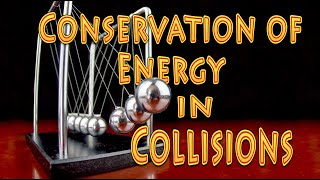 Examining Conservation of energy in collisions, including elastic vs inelastic collisions