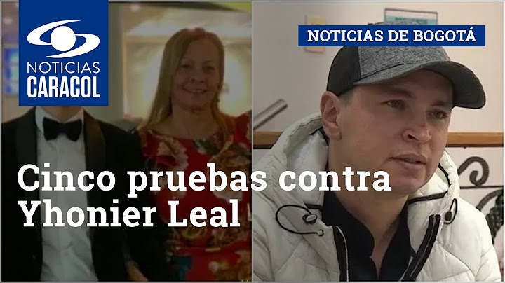 Cinco pruebas contra Yhonier Leal: "mató a su mamá primero y después al hermano