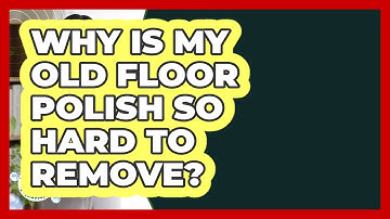 Why Is My Old Floor Polish So Hard To Remove? - Homekeeping Handbook