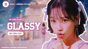 How Would IZ*ONE (Zero:Attitude Unit) Sing Glassy (JO YURI) ↣Line Distribution↢