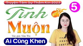 Tập 5 Tình Muộn - Truyện Tâm Sự Thầm Kín Đặc Sắc 2023 - Mc Thu Huệ Kể Cuốn Hút