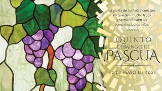Quinto Domingo de Pascua Domingo, 2 de Mayo de 2021