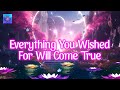 Please Listen! Everything You Wished For Will Come True ~ Miracle Will Happen To You