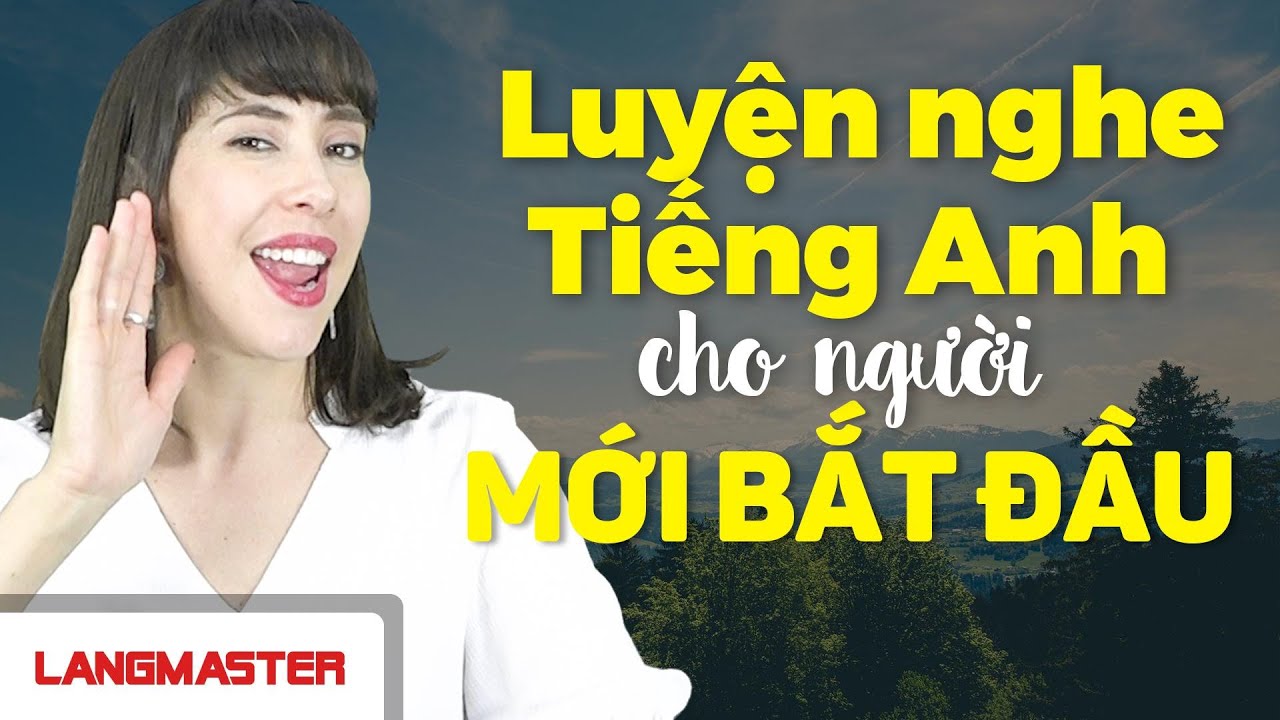 Học tiếng anh dành cho người mới bắt đầu | LUYỆN NGHE TIẾNG ANH HIỆU QUẢ CHO NGƯỜI MỚI BẮT ĐẦU – Học Tiếng Anh Online (Trực Tuyến)