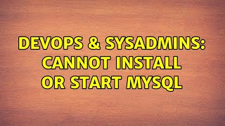 DevOps & SysAdmins: Cannot install or start MySQL (2 Solutions!!)