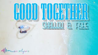 Shallou, Ashe - Good Together (Lyrics)
