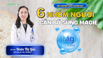 6 nhóm người cần chú trọng bổ sung magie | BS.CK1 Đoàn Thị Liễu