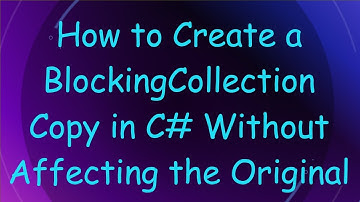 How to Create a BlockingCollection Copy in C#  Without Affecting the Original