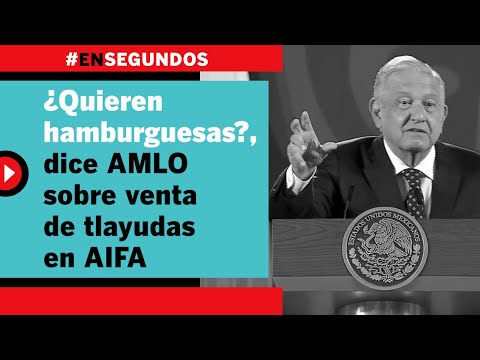 ¿Quieren hamburguesas?, dice AMLO sobre venta de tlayudas en AIFA | #EnSegundos