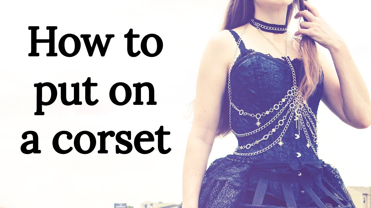 HOW TO PUT ON A CORSET Putting On And Taking Off Your Own Corset HOW TO PUT ON A CORSET Putting On And Taking Off Your Own Corset