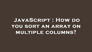 JavaScript : How do you sort an array on multiple columns?