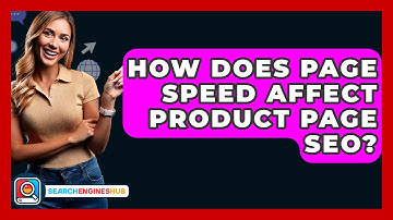 How Does Page Speed Affect Product Page SEO? - SearchEnginesHub.com