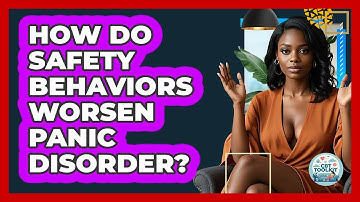 How Do Safety Behaviors Worsen Panic Disorder? - CBT Toolkit