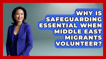 Why Is Safeguarding Essential When Middle East Migrants Volunteer? - Middle East Migraters