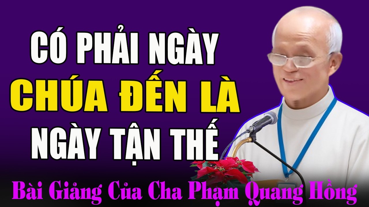 Có Phải Ngày Chúa Đến Là Ngày Tận Thế Hay Không? - Bài Giảng Sâu Sắc Của Cha Micae Phạm Quang Hồng