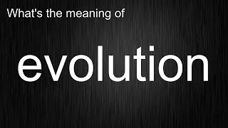 What's the meaning of "evolution", How to pronounce evolution?