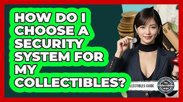 How Do I Choose A Security System For My Collectibles? - The Collectibles Guide
