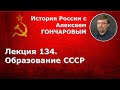 История России с Алексеем ГОНЧАРОВЫМ. Лекция 134. Образование СССР