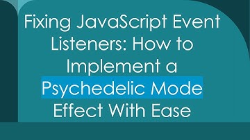 Fixing JavaScript Event Listeners: How to Implement a Psychedelic Mode Effect With Ease