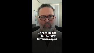 UK needs to ban IRGC -counter terrorism expert